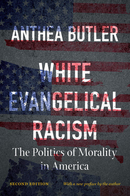 Cover Image for White Evangelical Racism, Second Edition: The Politics of Morality in America -- Anthea Butler, Paperback