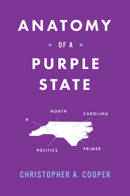 Cover Image for Anatomy of a Purple State: A North Carolina Politics Primer -- Christopher A. Cooper, Paperback