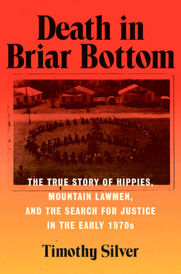 Cover Image for Death in Briar Bottom: The True Story of Hippies, Mountain Lawmen, and the Search for Justice in the Early 1970s -- Timothy Silver, Hardcover