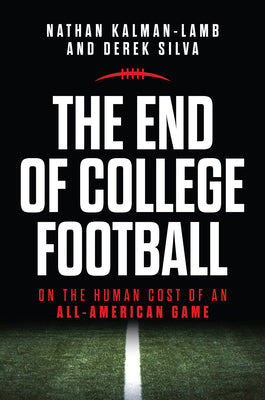 Cover Image for The End of College Football: On the Human Cost of an All-American Game -- Nathan Kalman-Lamb, Paperback