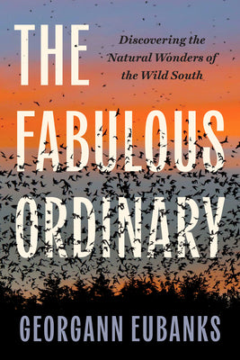 Cover Image for The Fabulous Ordinary: Discovering the Natural Wonders of the Wild South -- Georgann Eubanks, Paperback