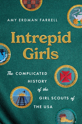 Cover Image for Intrepid Girls: The Complicated History of the Girl Scouts of the USA -- Amy Erdman Farrell, Hardcover