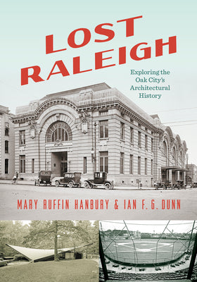 Cover Image for Lost Raleigh: Exploring the Oak City's Architectural History -- Mary Ruffin Hanbury, Paperback