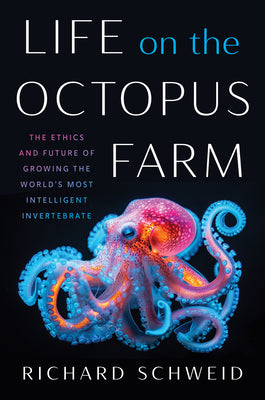Cover Image for Life on the Octopus Farm: The Ethics and Future of Growing the World's Most Intelligent Invertebrate -- Richard Schweid, Paperback