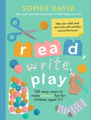 Cover Image for Read, Write, Play: 100 Easy Ways to Make Phonics Fun for Children Aged 3-7 -- Sophie David, Paperback