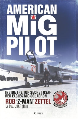 Cover Image for American MIG Pilot: Inside the Top Secret USAF "Red Eagles" MIG Squadron -- Rob Zettel, Hardcover