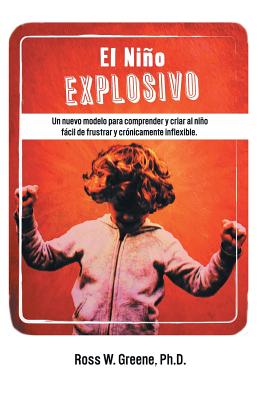 Cover Image for El Nino Explosivo: Un Nuevo Modelo Para Comprender y Criar Al Nino Facil de Frustrar y Cronicamente Inflexible -- Ross W. Greene Ph. D., Paperback