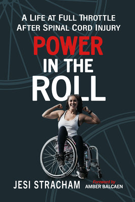 Cover Image for Power in the Roll: A Life at Full Throttle After Spinal Cord Injury -- Jesi Stracham, Paperback