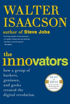 Cover Image for The Innovators: How a Group of Hackers, Geniuses, and Geeks Created the Digital Revolution -- Walter Isaacson, Paperback