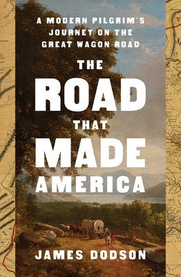Cover Image for The Road That Made America: A Modern Pilgrim's Journey on the Great Wagon Road -- James Dodson, Hardcover