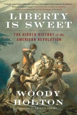 Cover Image for Liberty Is Sweet: The Hidden History of the American Revolution -- Woody Holton, Paperback