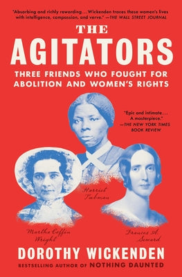 Cover Image for The Agitators: Three Friends Who Fought for Abolition and Women's Rights -- Dorothy Wickenden, Paperback