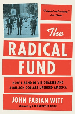 Cover Image for The Radical Fund: How a Band of Visionaries and a Million Dollars Upended America -- John Fabian Witt, Hardcover