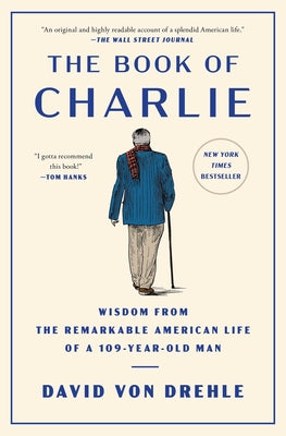 Cover Image for The Book of Charlie: Wisdom from the Remarkable American Life of a 109-Year-Old Man -- David Von Drehle, Paperback