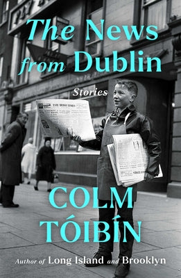 Cover Image for The News from Dublin: Stories -- Colm Toibin, Hardcover