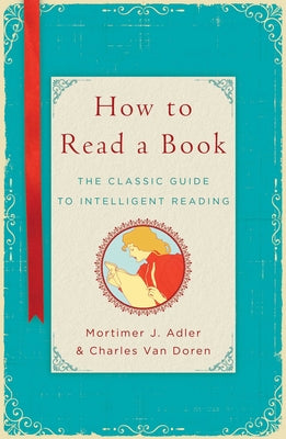 Cover Image for How to Read a Book: The Classic Guide to Intelligent Reading -- Mortimer J. Adler, Hardcover