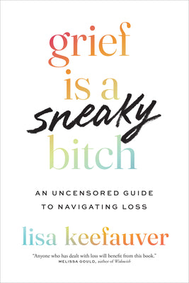 Cover Image for Grief Is a Sneaky Bitch: An Uncensored Guide to Navigating Loss -- Lisa Keefauver, Paperback