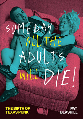 Cover Image for Someday All the Adults Will Die!: The Birth of Texas Punk -- Pat Blashill, Paperback