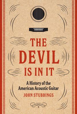Cover Image for The Devil Is in It: A History of the American Acoustic Guitar -- John Stubbings, Hardcover
