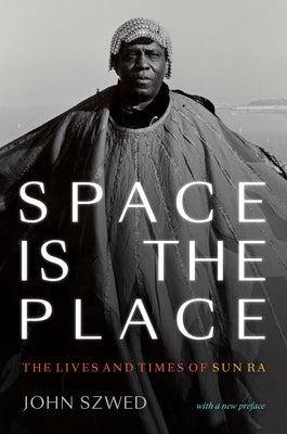 Cover Image for Space Is the Place: The Lives and Times of Sun Ra -- John Szwed, Paperback