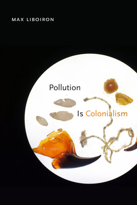 Cover Image for Pollution Is Colonialism -- Max Liboiron, Paperback