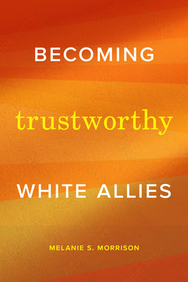 Cover Image for Becoming Trustworthy White Allies -- Melanie S. Morrison, Paperback