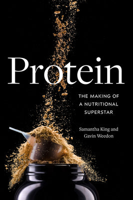 Cover Image for Protein: The Making of a Nutritional Superstar -- Samantha King, Paperback