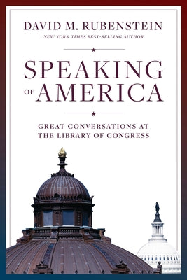 Cover Image for Speaking of America: Great Conversations at the Library of Congress -- David M. Rubenstein, Hardcover