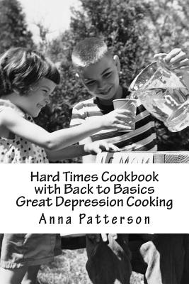 Cover Image for Hard Times Cookbook with Back to Basics Great Depression Cooking -- Anna B. Patterson, Paperback