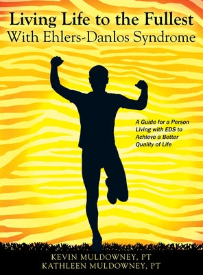 Cover Image for Living Life to the Fullest with Ehlers-Danlos Syndrome: Guide to Living a Better Quality of Life While Having EDS -- Kevin Muldowney Pt, Hardcover