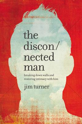 Cover Image for The Disconnected Man: Breaking Down Walls and Restoring Intimacy with Him -- Jim Turner, Hardcover