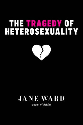 Cover Image for The Tragedy of Heterosexuality -- Jane Ward, Paperback
