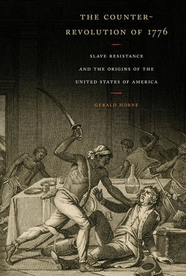 Cover Image for The Counter-Revolution of 1776: Slave Resistance and the Origins of the United States of America -- Gerald Horne, Paperback