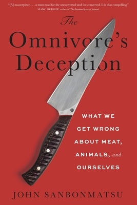 Cover Image for The Omnivore's Deception: What We Get Wrong about Meat, Animals, and Ourselves -- John Sanbonmatsu, Hardcover