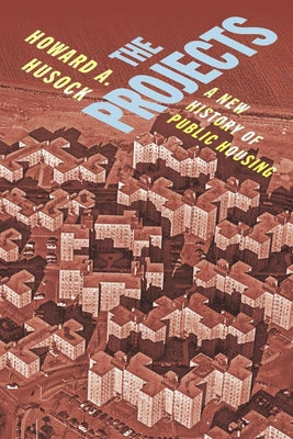 Cover Image for The Projects: A New History of Public Housing -- Howard A. Husock, Hardcover