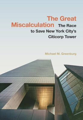 Cover Image for The Great Miscalculation: The Race to Save New York City's Citicorp Tower -- Michael M. Greenburg, Hardcover