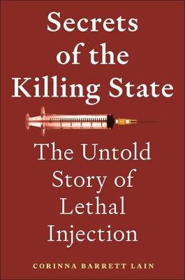 Cover Image for Secrets of the Killing State: The Untold Story of Lethal Injection -- Corinna Barrett Lain, Hardcover