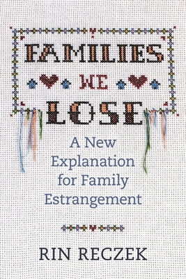 Cover Image for Families We Lose: A New Explanation for Family Estrangement -- Rin Reczek, Paperback