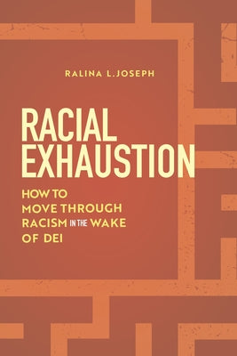 Cover Image for Racial Exhaustion: How to Move Through Racism in the Wake of Dei -- Ralina L. Joseph, Paperback