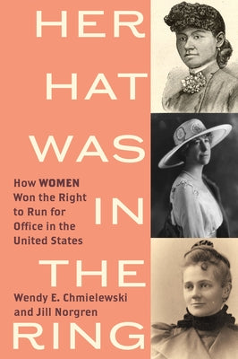 Cover Image for Her Hat Was in the Ring: How Women Won the Right to Run for Office in the United States -- Wendy E. Chmielewski, Hardcover