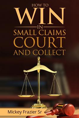 "How to Win in Small Claims Court and Collect" -- DD Mickey Frazier Sr, Paperback