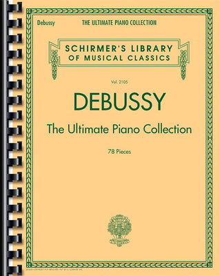 Cover Image for Debussy - The Ultimate Piano Collection Schirmer Library of Musical Classics Volume 2105 78 Pieces Comb-Bound Sheet Music for Advanced Pianists -- Claude Debussy, Paperback