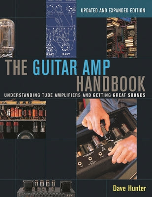 Cover Image for The Guitar Amp Handbook: Understanding Tube Amplifiers and Getting Great Sounds -- Dave Hunter, Paperback