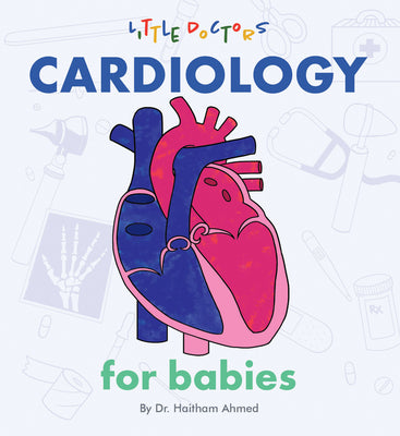 Cardiology for Babies -- Dr Haitham Ahmed, Board Books