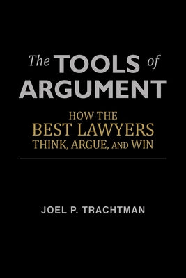 Cover Image for The Tools of Argument: How the Best Lawyers Think, Argue, and Win -- Joel P. Trachtman, Paperback