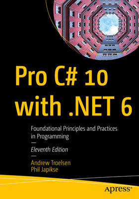 Cover Image for Pro C# 10 with .Net 6: Foundational Principles and Practices in Programming -- Andrew Troelsen, Paperback