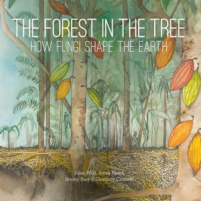 Cover Image for The Forest in the Tree: How Fungi Shape the Earth -- Alisa Wild, Paperback