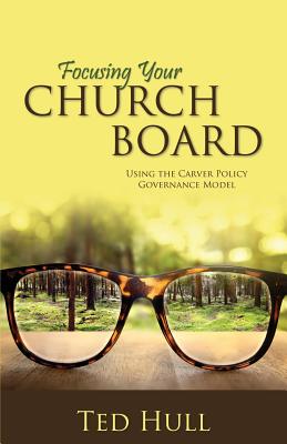 Cover Image for Focusing Your Church Board Using the Carver Policy Governance Model -- Ted Hull, Paperback