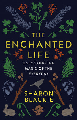 Cover Image for The Enchanted Life: Unlocking the Magic of the Everyday -- Sharon Blackie, Paperback