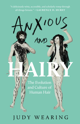 Cover Image for Anxious and Hairy: The Evolution and Culture of Human Hair -- Judy Wearing, Paperback